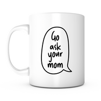 "Go Ask Your Mom" Mug