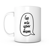 "Go Ask Your Mom" Mug