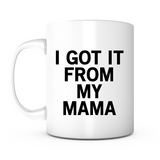 "I Got It From My Mama" Mug