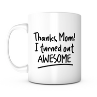 "Thanks Mom I Turned Out Awesome" Mug