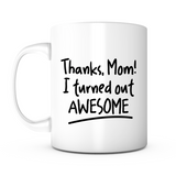 "Thanks Mom I Turned Out Awesome" Mug