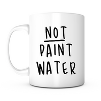 "Not Paint Water" Mug