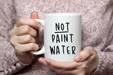 "Not Paint Water" Mug